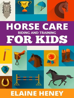 cover image of Horse Care, Riding & Training for Kids age 6 to 11--A Kids Guide to Horse Riding, Equestrian Training, Care, Safety, Grooming, Breeds, Horse Ownership, Groundwork & Horsemanship for Girls & Boys